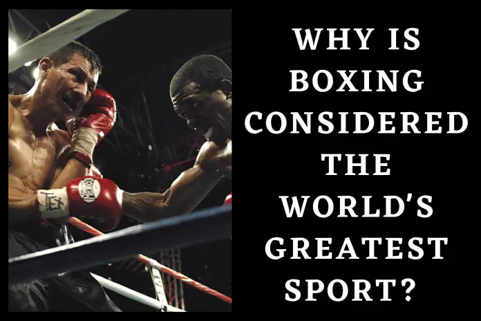 Why Is Boxing Considered The World's Greatest Sport?